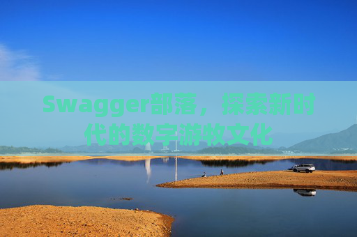 Swagger部落，探索新时代的数字游牧文化