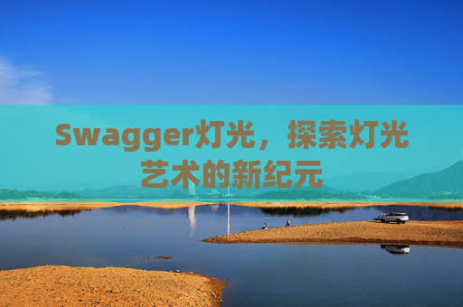 Swagger灯光，探索灯光艺术的新纪元